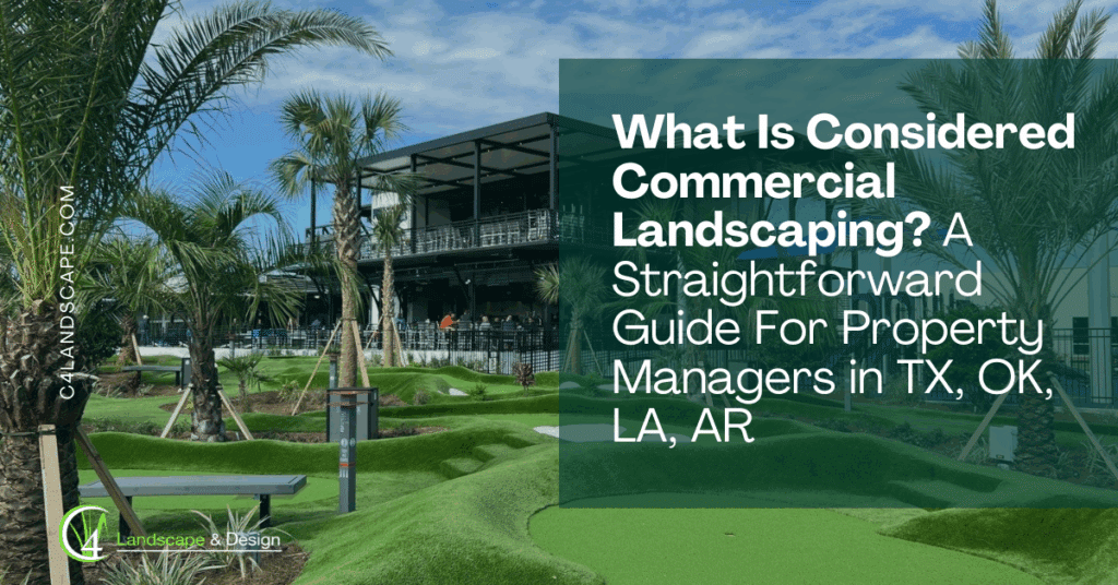 What is considered commercial landscaping? A guide for property managers in texas, oklahoma, louisiana, and arkansas
