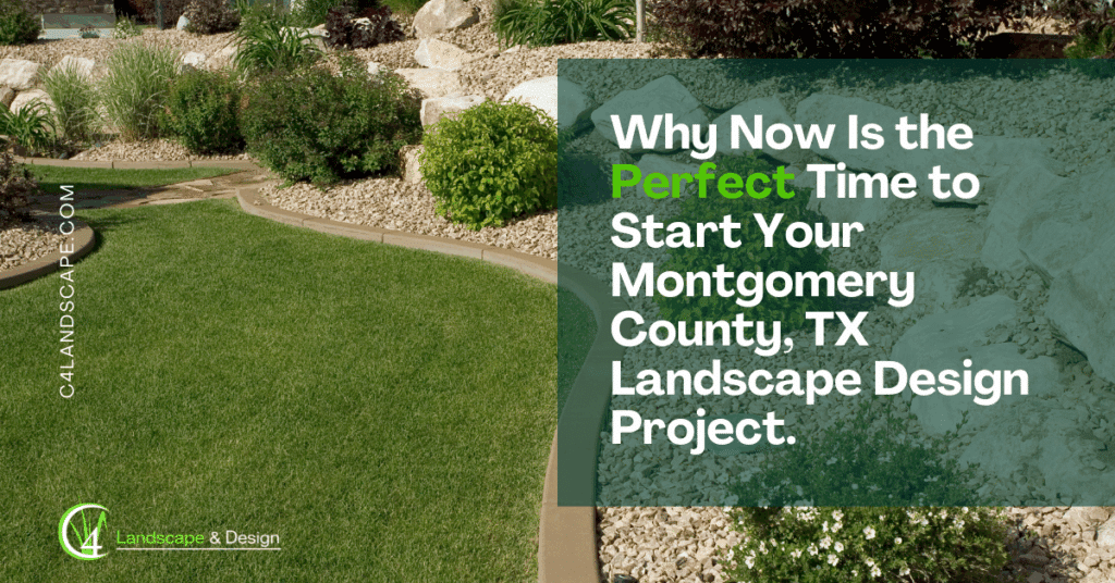 Why Now Is the Perfect Time to Start Your Montgomery County, TX Landscape Design Project