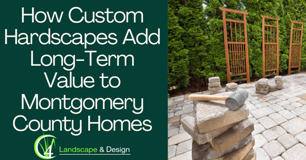 How Custom Hardscapes Add Long-Term Value to Montgomery County Homes
