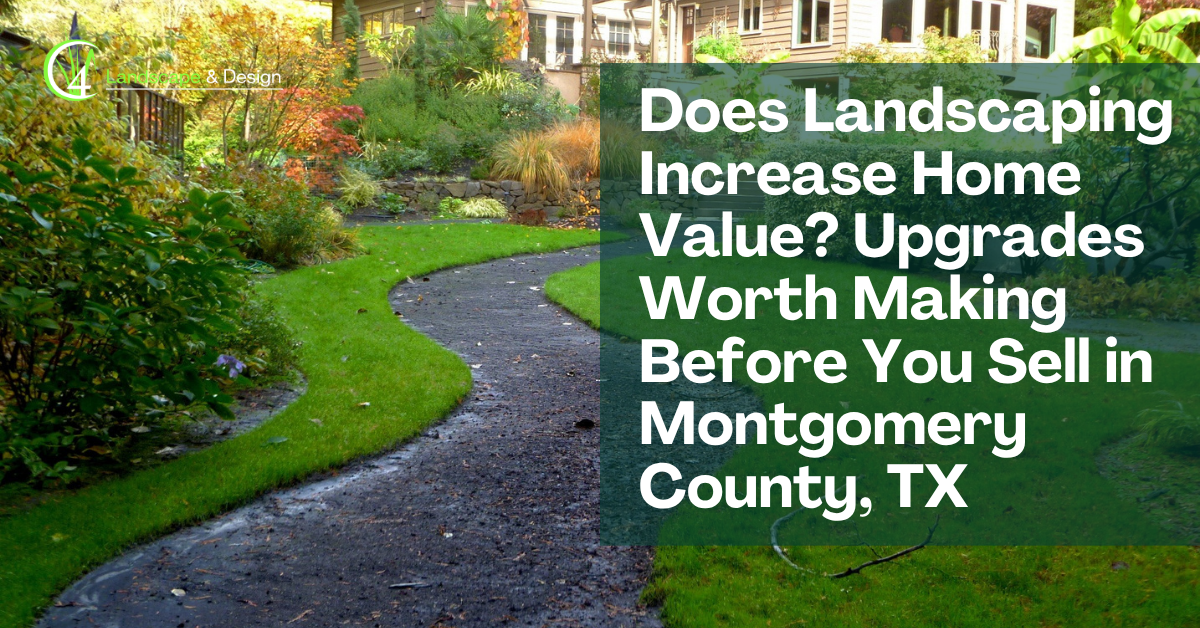 Does Landscaping Increase Home Value Upgrades Worth Making Before You Sell in Montgomery County, TX